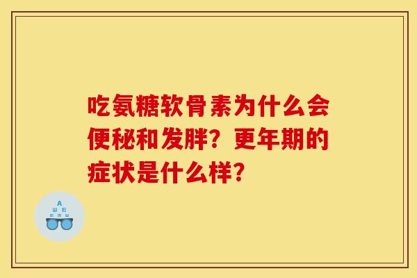 吃氨糖软骨素为什么会便秘和发胖？更年期的症状是什么样？