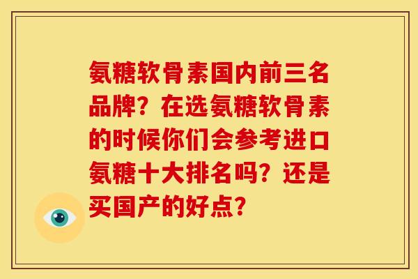 氨糖软骨素国内前三名品牌？在选氨糖软骨素的时候你们会参考进口氨糖十大排名吗？还是买国产的好点？