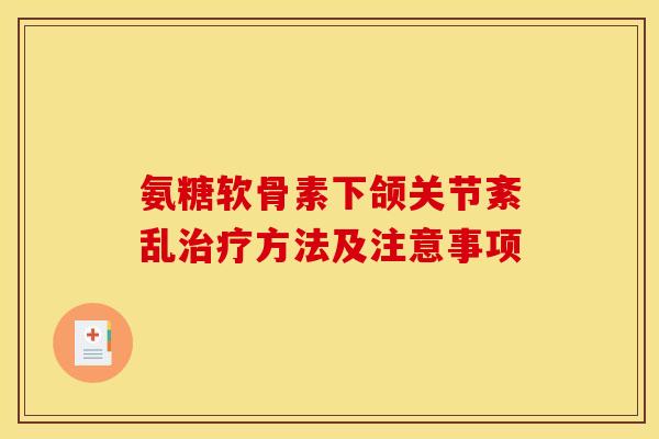 氨糖软骨素下颌关节紊乱治疗方法及注意事项