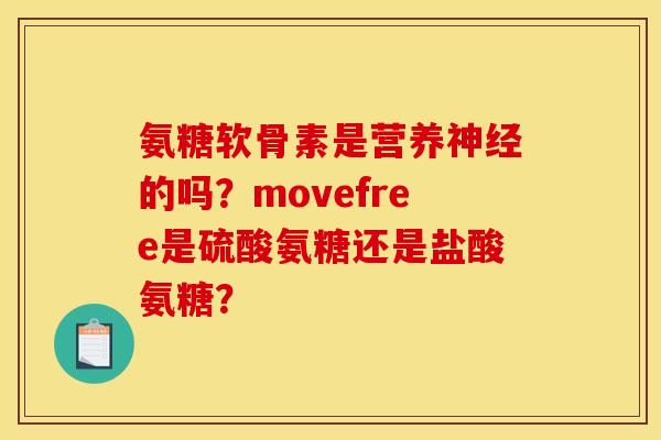 氨糖软骨素是营养神经的吗？movefree是硫酸氨糖还是盐酸氨糖？
