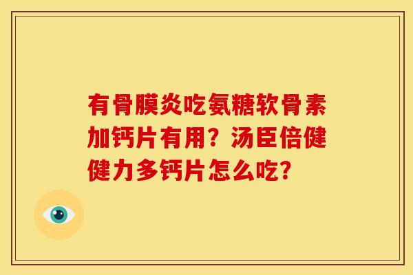 有骨膜炎吃氨糖软骨素加钙片有用？汤臣倍健健力多钙片怎么吃？