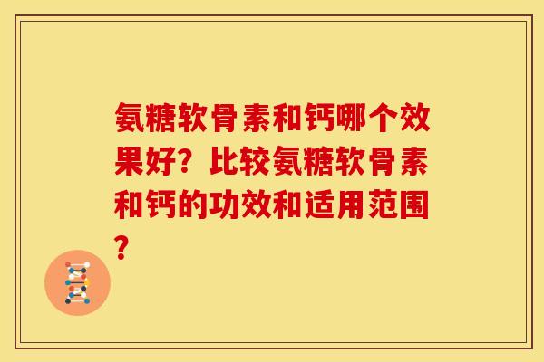 氨糖软骨素和钙哪个效果好？比较氨糖软骨素和钙的功效和适用范围？