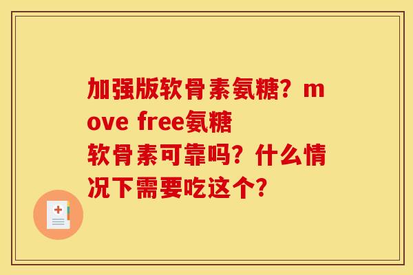 加强版软骨素氨糖？move free氨糖软骨素可靠吗？什么情况下需要吃这个？