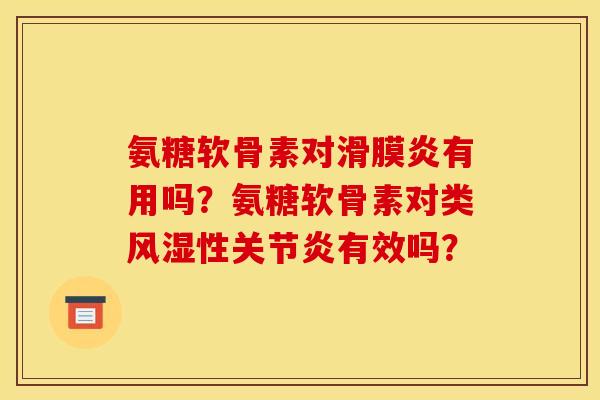 氨糖软骨素对滑膜炎有用吗？氨糖软骨素对类风湿性关节炎有效吗？