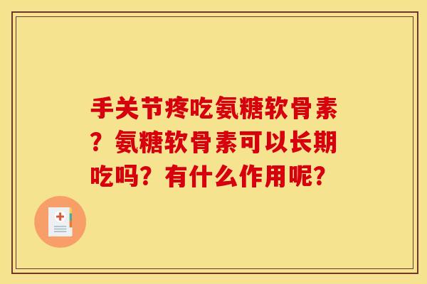 手关节疼吃氨糖软骨素？氨糖软骨素可以长期吃吗？有什么作用呢？