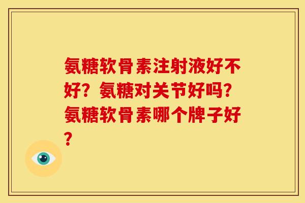 氨糖软骨素注射液好不好？氨糖对关节好吗？氨糖软骨素哪个牌子好？