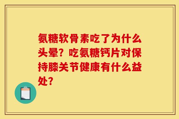 氨糖软骨素吃了为什么头晕？吃氨糖钙片对保持膝关节健康有什么益处？