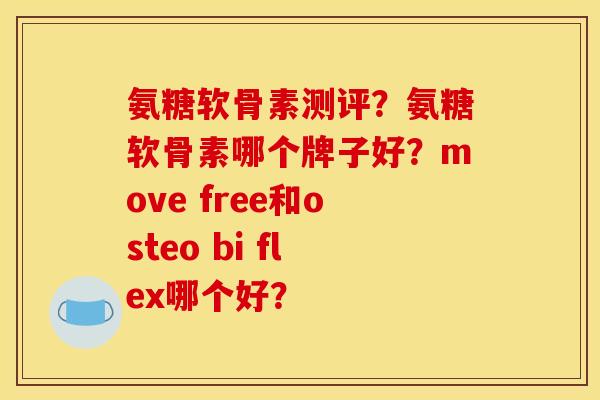 氨糖软骨素测评？氨糖软骨素哪个牌子好？move free和osteo bi flex哪个好？