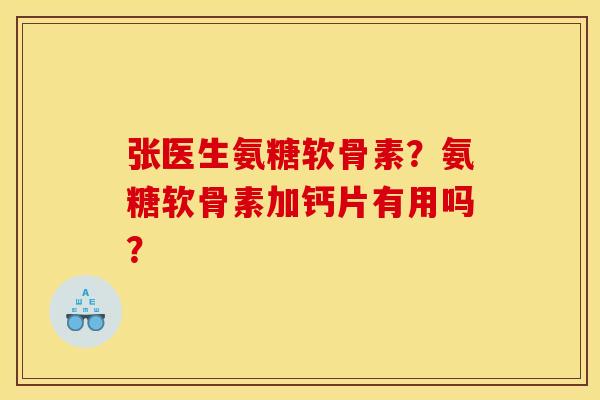 张医生氨糖软骨素？氨糖软骨素加钙片有用吗？