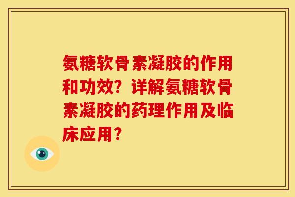 氨糖软骨素凝胶的作用和功效？详解氨糖软骨素凝胶的药理作用及临床应用？