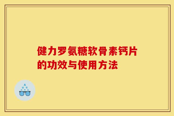 健力罗氨糖软骨素钙片的功效与使用方法