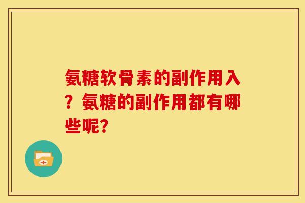 氨糖软骨素的副作用入？氨糖的副作用都有哪些呢？