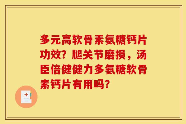 多元高软骨素氨糖钙片功效？腿关节磨损，汤臣倍健健力多氨糖软骨素钙片有用吗？