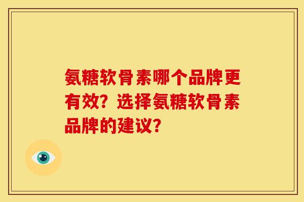 氨糖软骨素哪个品牌更有效？选择氨糖软骨素品牌的建议？