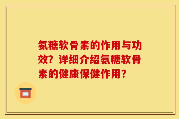 氨糖软骨素的作用与功效？详细介绍氨糖软骨素的健康保健作用？