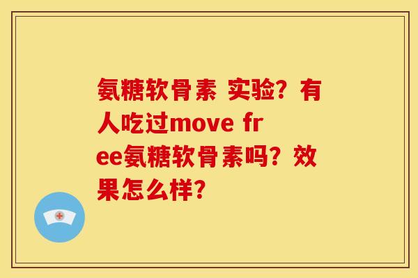 氨糖软骨素 实验？有人吃过move free氨糖软骨素吗？效果怎么样？