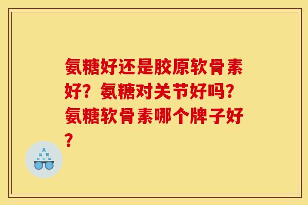 氨糖好还是胶原软骨素好？氨糖对关节好吗？氨糖软骨素哪个牌子好？