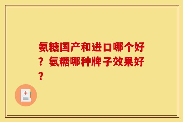 氨糖国产和进口哪个好？氨糖哪种牌子效果好？