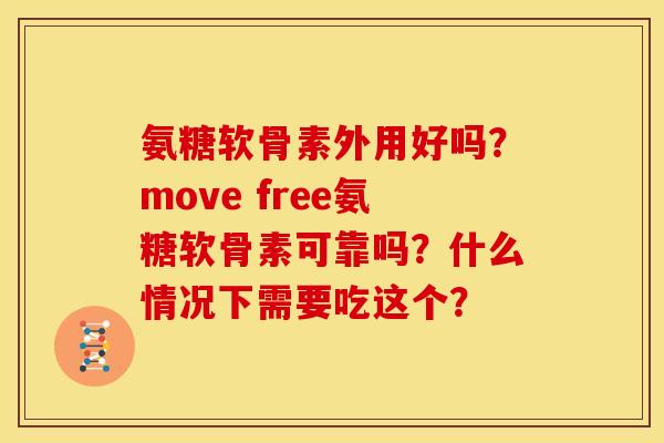 氨糖软骨素外用好吗？move free氨糖软骨素可靠吗？什么情况下需要吃这个？