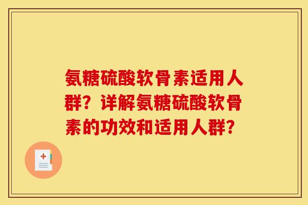 氨糖硫酸软骨素适用人群？详解氨糖硫酸软骨素的功效和适用人群？