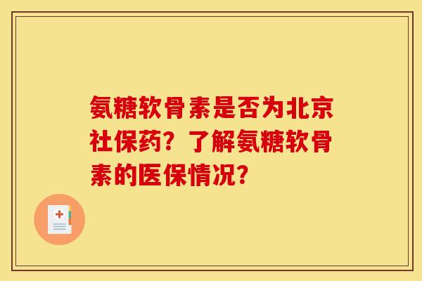 氨糖软骨素是否为北京社保药？了解氨糖软骨素的医保情况？