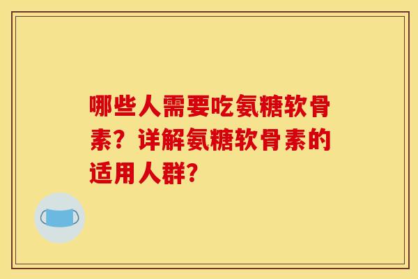 哪些人需要吃氨糖软骨素？详解氨糖软骨素的适用人群？