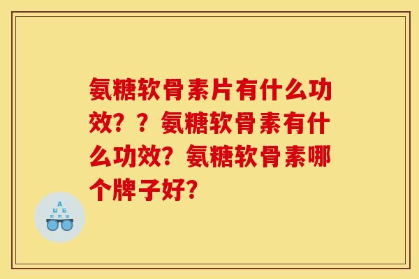 氨糖软骨素片有什么功效？？氨糖软骨素有什么功效？氨糖软骨素哪个牌子好？