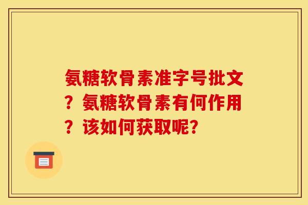 氨糖软骨素准字号批文？氨糖软骨素有何作用？该如何获取呢？