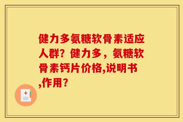 健力多氨糖软骨素适应人群？健力多，氨糖软骨素钙片价格,说明书,作用？