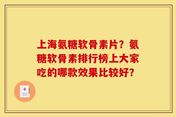 上海氨糖软骨素片？氨糖软骨素排行榜上大家吃的哪款效果比较好？