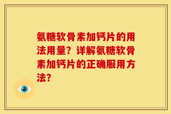 氨糖软骨素加钙片的用法用量？详解氨糖软骨素加钙片的正确服用方法？