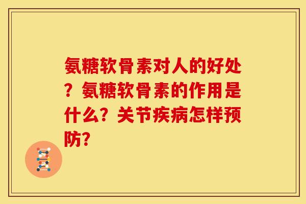 氨糖软骨素对人的好处？氨糖软骨素的作用是什么？关节疾病怎样预防？