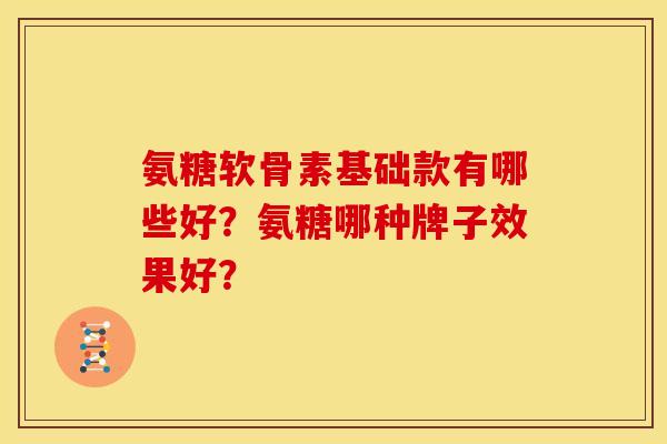 氨糖软骨素基础款有哪些好？氨糖哪种牌子效果好？