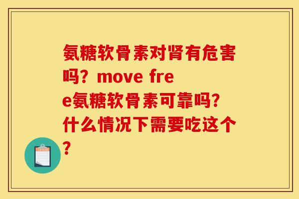 氨糖软骨素对肾有危害吗？move free氨糖软骨素可靠吗？什么情况下需要吃这个？