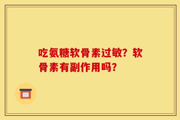 吃氨糖软骨素过敏？软骨素有副作用吗？