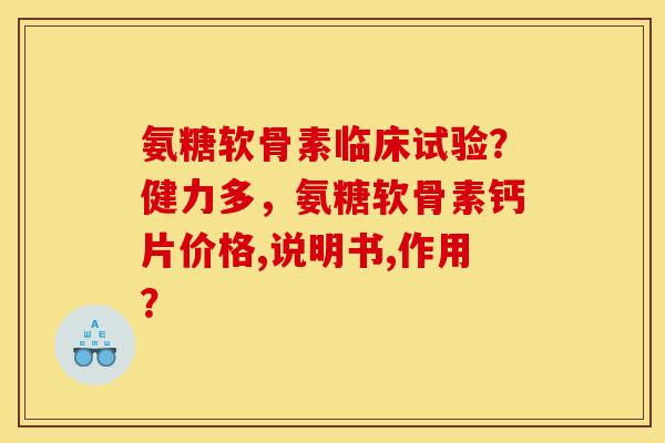 氨糖软骨素临床试验？健力多，氨糖软骨素钙片价格,说明书,作用？