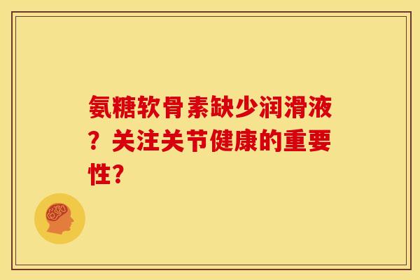 氨糖软骨素缺少润滑液？关注关节健康的重要性？