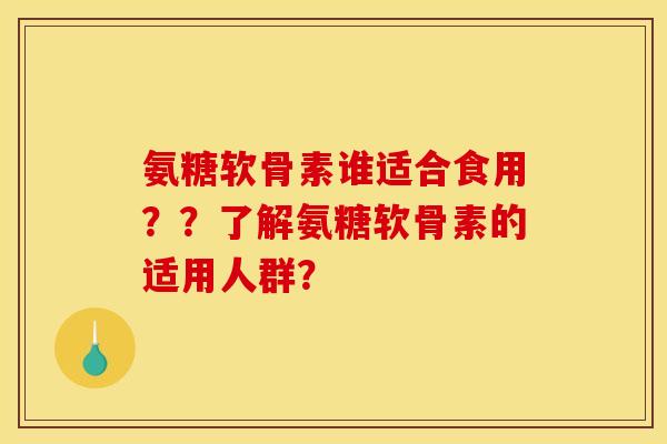氨糖软骨素谁适合食用？？了解氨糖软骨素的适用人群？