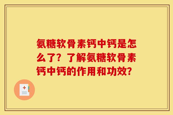 氨糖软骨素钙中钙是怎么了？了解氨糖软骨素钙中钙的作用和功效？