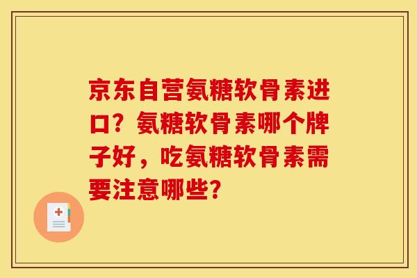 京东自营氨糖软骨素进口？氨糖软骨素哪个牌子好，吃氨糖软骨素需要注意哪些？