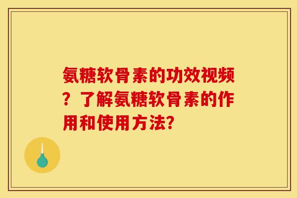 氨糖软骨素的功效视频？了解氨糖软骨素的作用和使用方法？