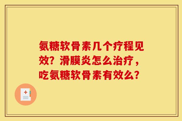 氨糖软骨素几个疗程见效？滑膜炎怎么治疗，吃氨糖软骨素有效么？