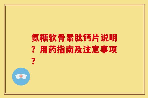 氨糖软骨素肽钙片说明？用药指南及注意事项？