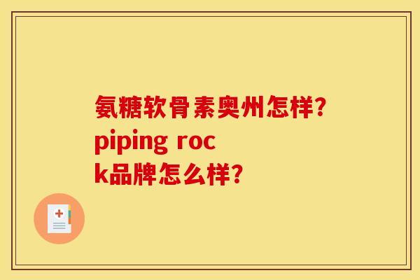 氨糖软骨素奥州怎样？piping rock品牌怎么样？