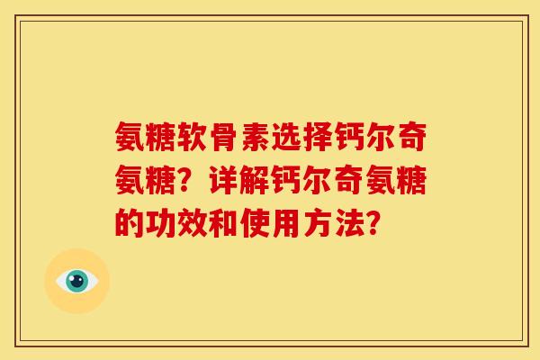 氨糖软骨素选择钙尔奇氨糖？详解钙尔奇氨糖的功效和使用方法？