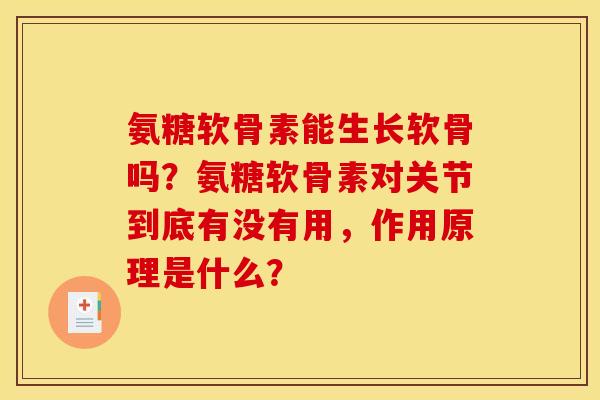 氨糖软骨素能生长软骨吗？氨糖软骨素对关节到底有没有用，作用原理是什么？