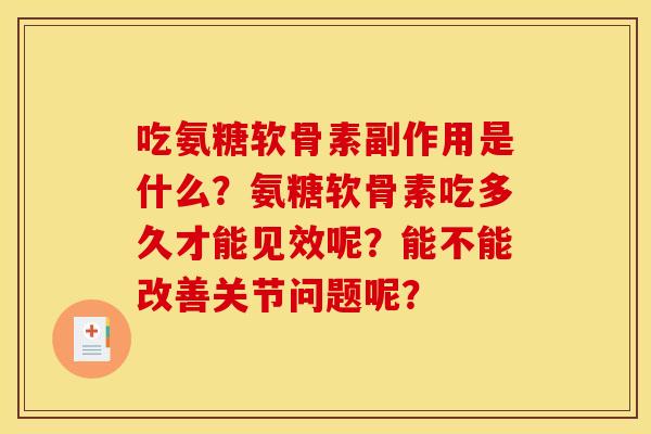 吃氨糖软骨素副作用是什么？氨糖软骨素吃多久才能见效呢？能不能改善关节问题呢？