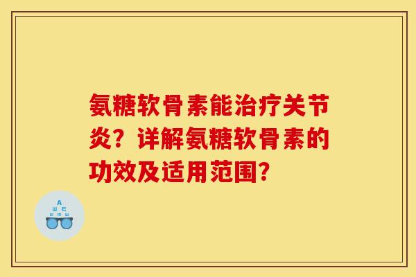 氨糖软骨素能治疗关节炎？详解氨糖软骨素的功效及适用范围？