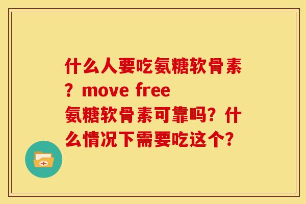 什么人要吃氨糖软骨素？move free氨糖软骨素可靠吗？什么情况下需要吃这个？