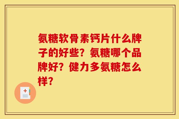 氨糖软骨素钙片什么牌子的好些？氨糖哪个品牌好？健力多氨糖怎么样？